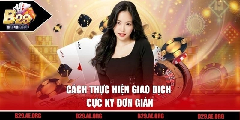 Cách thực hiện giao dịch cực kỳ đơn giản